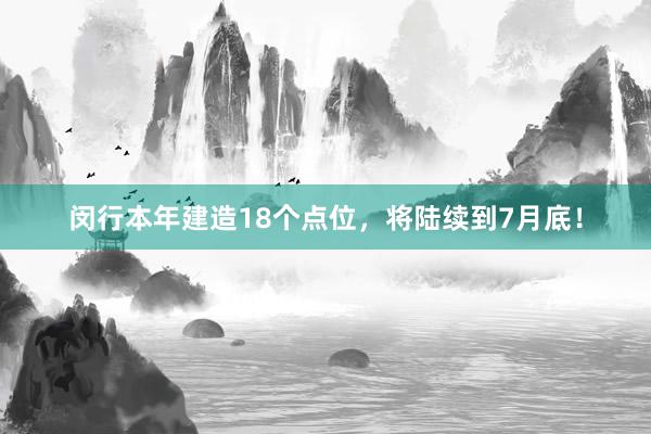 闵行本年建造18个点位，将陆续到7月底！