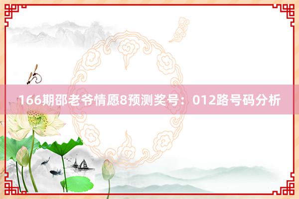 166期邵老爷情愿8预测奖号：012路号码分析