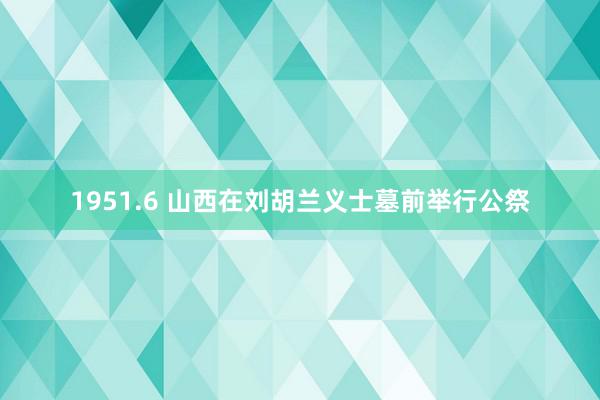 1951.6 山西在刘胡兰义士墓前举行公祭