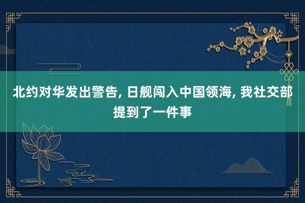 北约对华发出警告, 日舰闯入中国领海, 我社交部提到了一件事