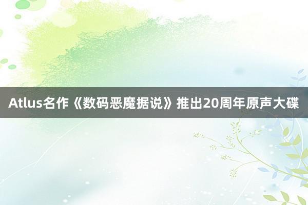 Atlus名作《数码恶魔据说》推出20周年原声大碟