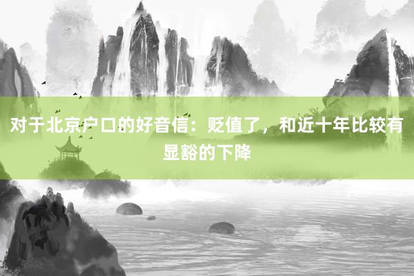 对于北京户口的好音信：贬值了，和近十年比较有显豁的下降