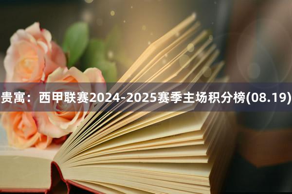 贵寓：西甲联赛2024-2025赛季主场积分榜(08.19)