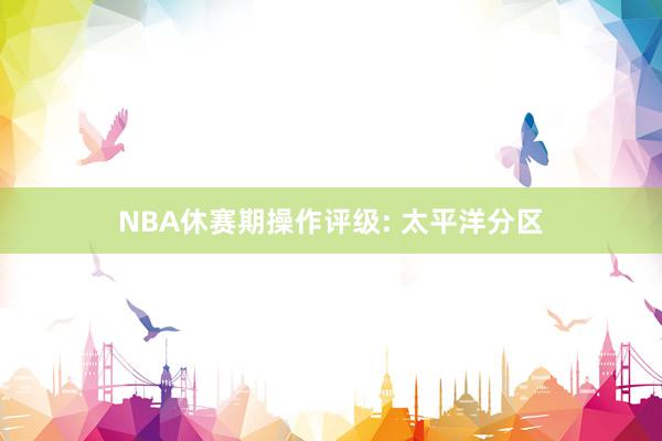 NBA休赛期操作评级: 太平洋分区