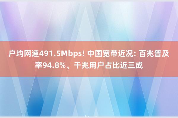 户均网速491.5Mbps! 中国宽带近况: 百兆普及率94.8%、千兆用户占比近三成