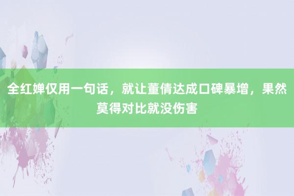 全红婵仅用一句话，就让董倩达成口碑暴增，果然莫得对比就没伤害